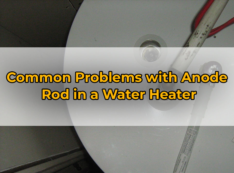 Common Problems with Anode
Rod in a Water Heater