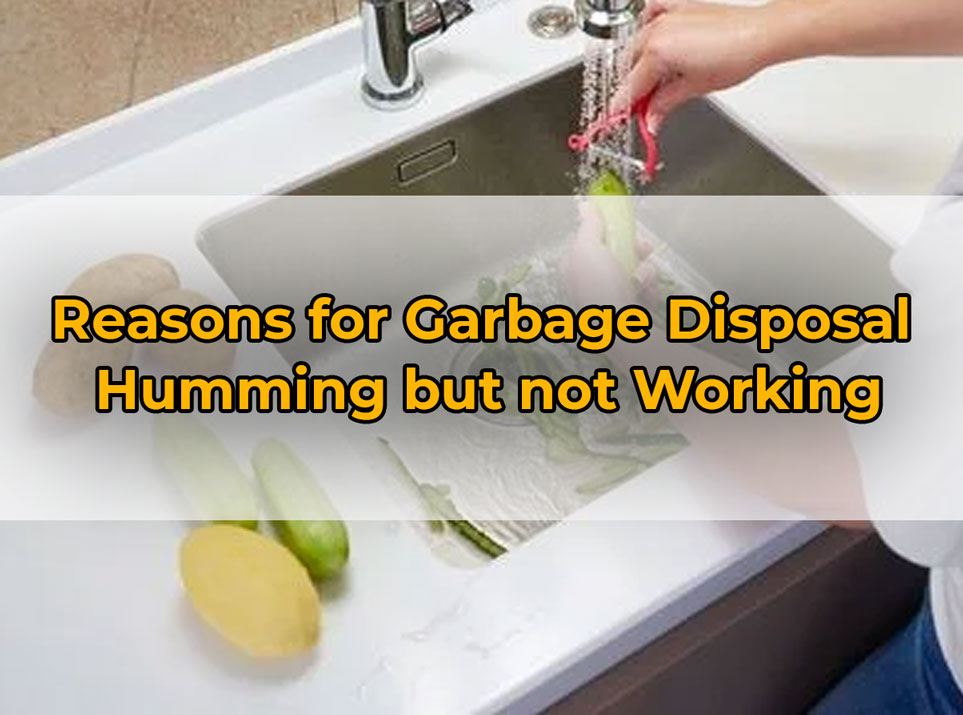 Reasons for Garbage Disposal Humming but not Working