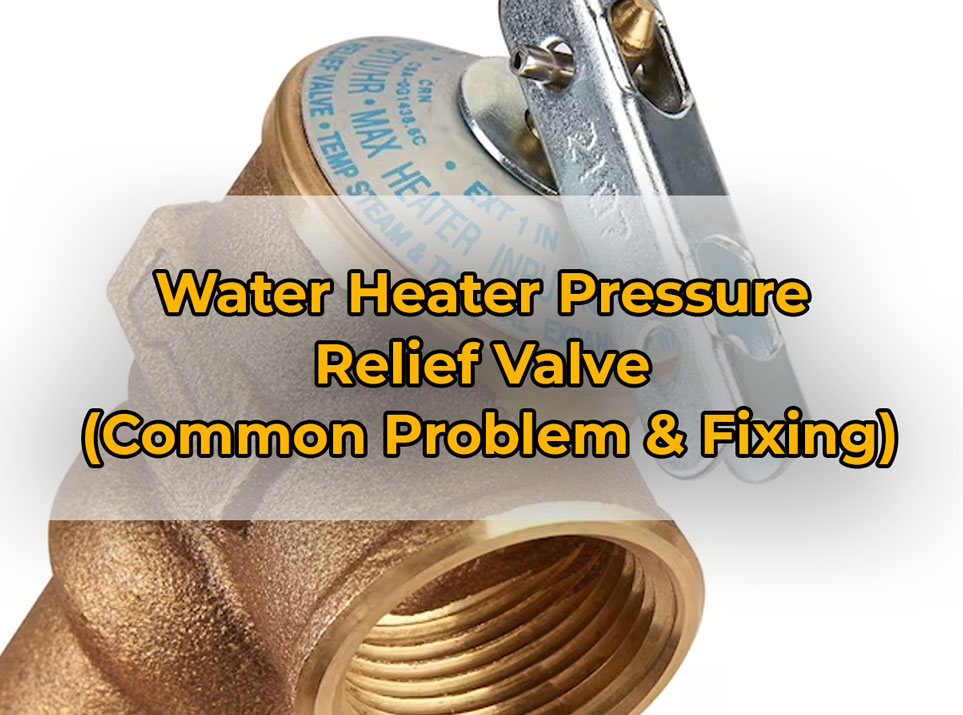 Water Heater Pressure Relief Valve (Common Problem & Fixing) - PuNk PrOjEcT