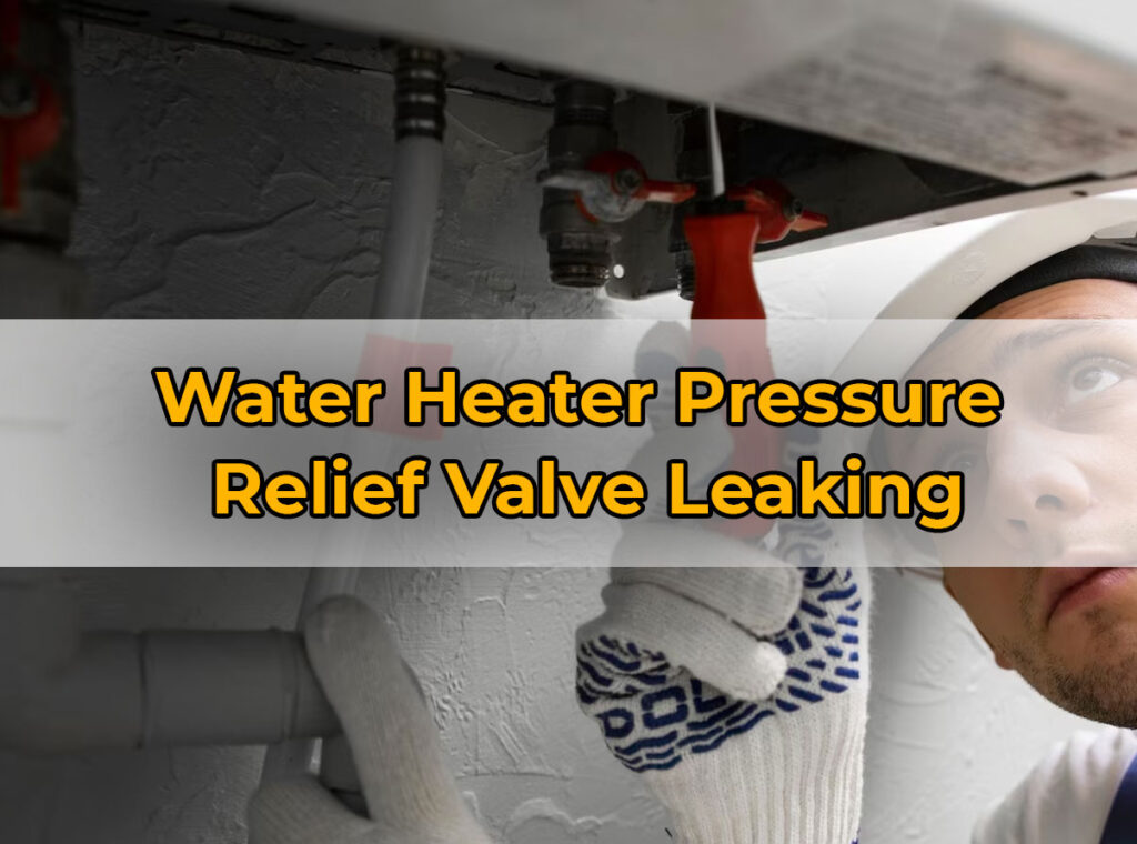 Water Heater Pressure
Relief Valve Leaking