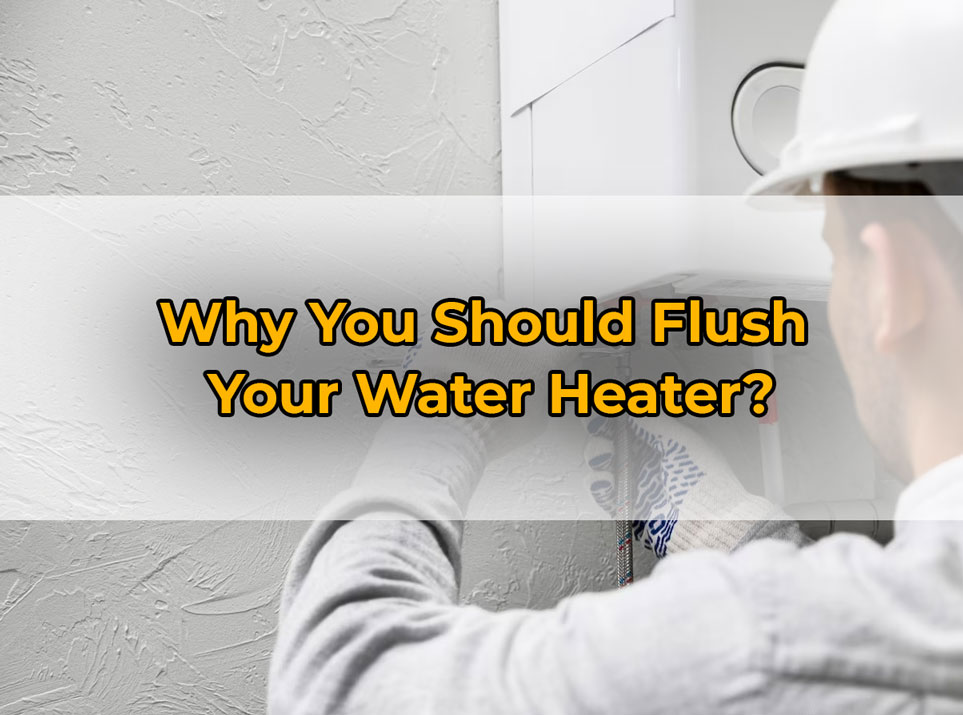 Why You Should Flush Your Water Heater?