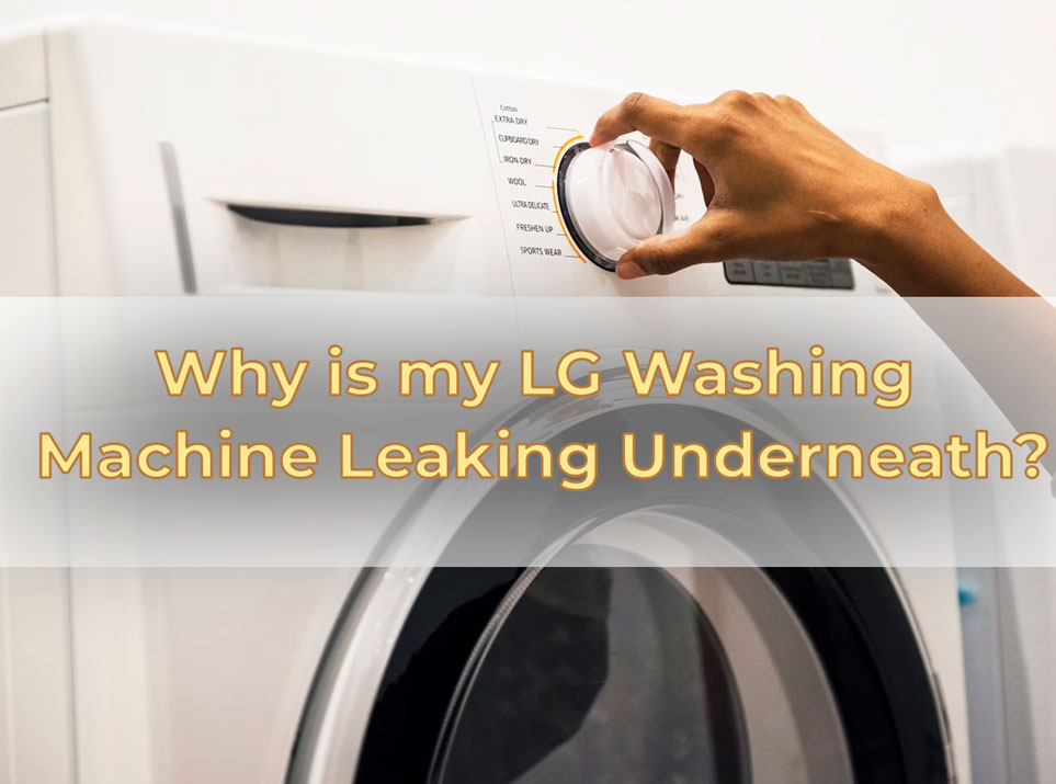 Why is my LG Washing Machine Leaking Underneath?