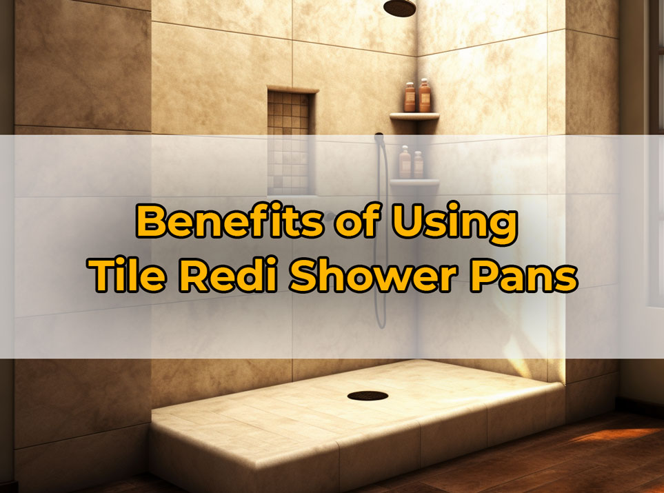 Benefits of Using
Tile Redi Shower Pans