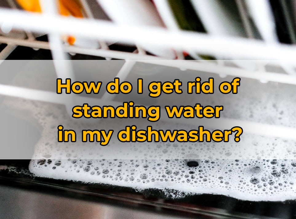 How do I get rid of  standing water in my dishwasher?