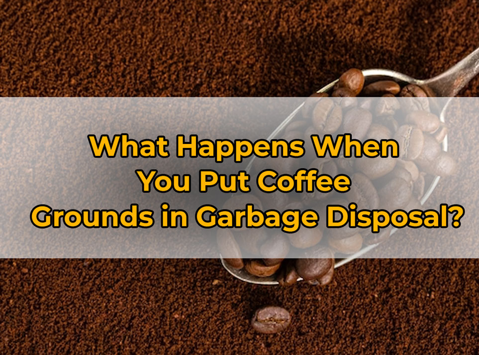 What Happens When You Put Coffee Grounds in Garbage Disposal?