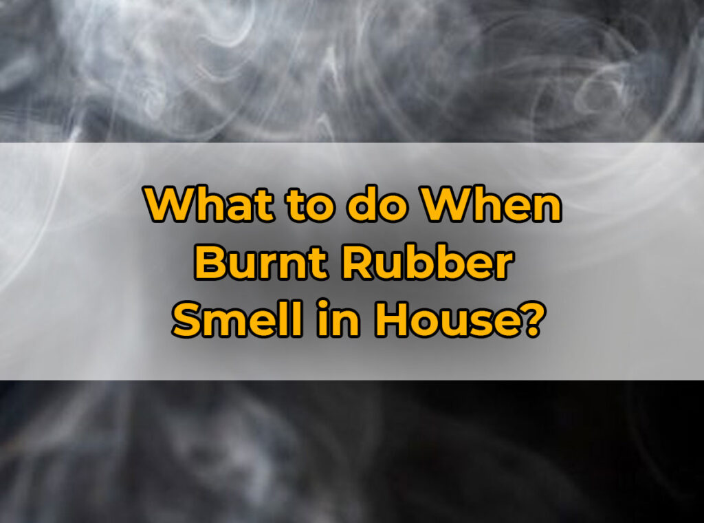 What to do When Burnt Rubber Smell in House?