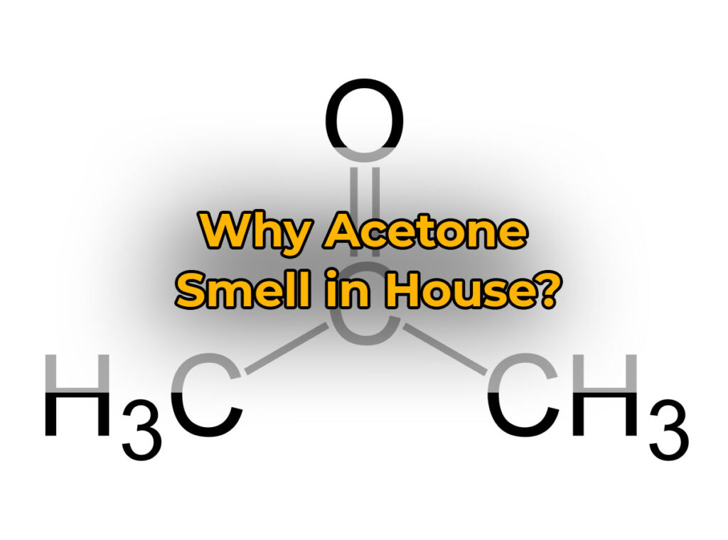 Why Acetone Smell in House?